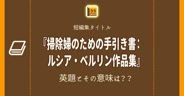 掃除婦のための手引き書 ルシア ベルリン作品集 英語タイトルは 意味は タイトル英語で楽しく英語学習