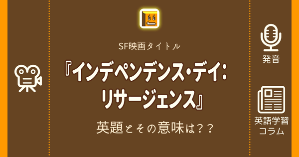 インデペンデンス デイ リサージェンス 英語タイトルは 意味は タイトル英語で楽しく英語学習