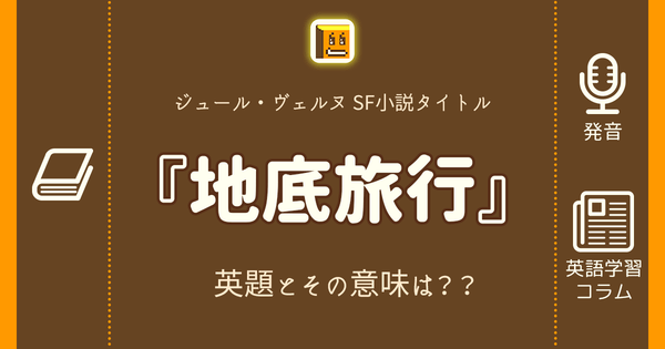 地底旅行 英語タイトルは 意味は タイトル英語で楽しく英語学習