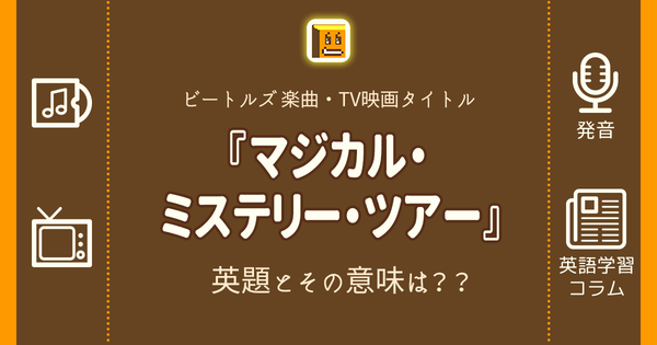 マジカル ミステリー ツアー 英語タイトルは 意味は タイトル英語で楽しく英語学習